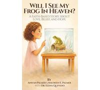Will I See My Frog In Heaven: A Faith-Based Story About Love, Belief, and Hope