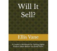Will It Sell?: A Creator's Workbook for Testing Digital Product Ideas Before You Build Them