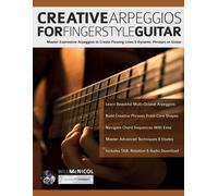 Creative Arpeggios for Fingerstyle Guitar: Master Expressive Arpeggios to Create Flowing Lines & Dynamic Phrases on Guitar