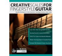 Creative Scales for Fingerstyle Guitar: Beautiful Techniques to Create Expressive, Cascading & Dynamic Guitar Scales