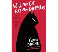 Will My Cat Eat My Eyeballs?: Big Questions from Tiny Mortals About Death