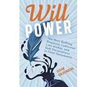 Will Power: The Most Baffling Bequests, Ludicrous Last Wishes, and Daft Declarations in Final Testaments