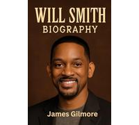 Will Smith Biography: A Story of Talent, Triumph, and Tenacity That Changed the Face of Entertainment Forever