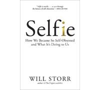 Will Storr Selfie: How We Became So Self-Obsessed and What It's Doin (Tascabile)