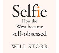 Will Storr Selfie: How We Became So Self-Obsessed and What It's Doin (Tascabile)