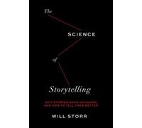 The Science of Storytelling: Why Stories Make Us Human and How to Tell Them Better