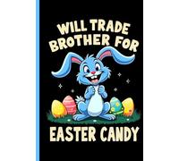 Will Trade Brother For Easter Candy Notebook with Funny Bunny: Spring Journal for Writing, Notes, and Sketching - Funny Easter Gift for Friends, ... | Cute Bunny-Themed Notebook for Holiday Fun