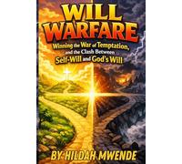 WILL WARFARE: Winning the War of Temptation, and the Clash Between Self-Will and God’s Will