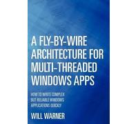 Will Warner A Fly-by-Wire Architecture for Multi-Threaded Windows Ap (Tascabile)