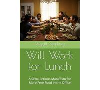 Will Work for Lunch: A Semi-Serious Manifesto for More Free Food in the Office