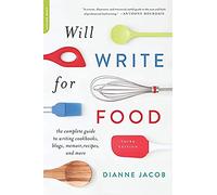 Will Write for Food: The Complete Guide to Writing Cookbooks, Blogs, Memoirs, Recipes, and More: The Complete Guide to Writing Cookbooks, Blogs, Memoir, Recipes, and More