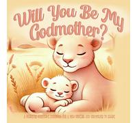 Will You Be My Godmother? A Heartfelt Keepsake Storybook For a New Godchild and Godmother To Share: Godparent Proposal Gift For New Godmother, ... For Children, From Godchild To Godmother,