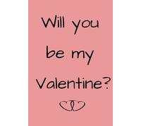 Will you be my Valentine?: 100 page notebook to gift to your loved ones (including yourself!)