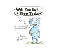 Will You Eat a Tree Today?: Poems for Kids and Other Strange Beings