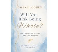 Will You Risk Being Whole?: The Courage To Become Who God Intended