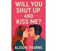 Will You Shut Up and Kiss Me? They were supposed to host a podcast. They ended up rewriting the script: A sizzling slow-burn romantic comedy with banter for days