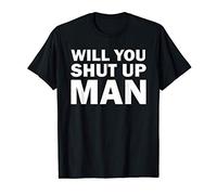 Will You Shut Up Man Tshirt For Men Women Maglietta