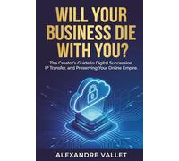 Will your business die with you?: The creator’s guide to digital succession, IP transfer and preserving your online empire.