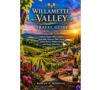 Willamette Valley Travel Guide 2026 - 2027: Explore Oregon Wine Country, Waterfalls, Farm-to-Table Towns, Scenic Drives, Hidden Gems, and Smart Itineraries