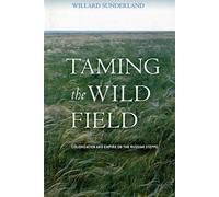 Taming the Wild Field: Colonization and Empire on the Russian Steppe