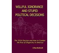 Willful Ignorance and Stupid Political Decisions: The 2024 Election and How to Combat the Rise of Oligarchy in America