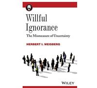 [(Willful Ignorance: The Mismeasure of Uncertainty)] [ By (author) Herbert I. Weisberg ] [August, 2014]