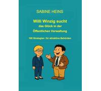 Willi Winzig sucht das Glück in der Öffentlichen Verwaltung: 100 Strategien für attraktive Behörden