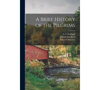 William 1590-1657 Bradford Edward 1595-1655 A Brief History of the (Tascabile)