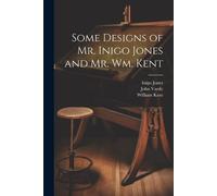 William 1685-1748 Kent Inigo 15 Some Designs of Mr. Inigo Jones and (Tascabile)