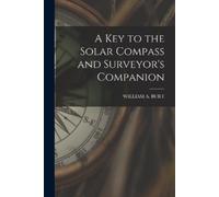 William a Burt A Key to the Solar Compass and Surveyor's Companion (Tascabile)