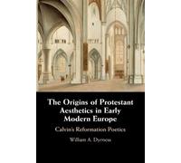 William A. Dyrn The Origins of Protestant Aesthetics in Early Modern (Tascabile)