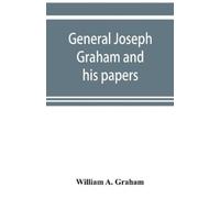 William A Graha General Joseph Graham and his papers on North Caroli (Tascabile)