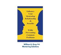 William A Gray Enhance Your Mentoring Relationship & Benefits While (Tascabile)
