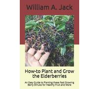 William a Jack How-to Plant and Grow the Elderberries (Tascabile)
