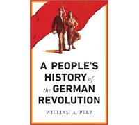 William A. Pelz A People's History of the German Revolution (Tascabile)