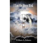 William A. Roberts I Saw the Moon Wink & Other Poems (Tascabile)
