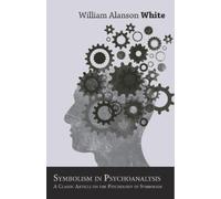 William A. Whit Symbolism in Psychoanalysis - A Classic Article on t (Tascabile)