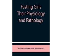 William Alexander Hammon Fasting Girls Their Physiology and Patholog (Tascabile)