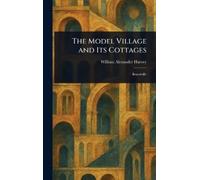 William Alexander Harvey The Model Village and Its Cottages (Copertina rigida)