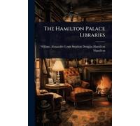 William Alexander Louis Stephen Dougl The Hamilton Palace Libraries (Tascabile)