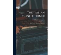 William Alexis The Italian Confectioner; Or, Complete Econom (Copertina rigida)