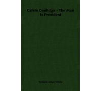 William Allen White Calvin Coolidge - The Man Is President (Tascabile)