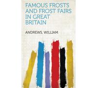 William Andrews Famous Frosts and Frost Fairs in Great Britain (Tascabile)