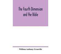 William Anthony Granville The fourth dimension and the Bible (Tascabile)
