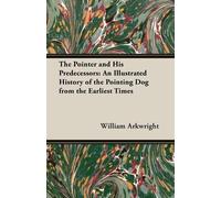 William, Arkwri The Pointer and His Predecessors - An Illustrated Hi (Tascabile)