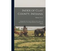 William B 1838 a History O Travis Index of Clay County, Indiana (Tascabile)