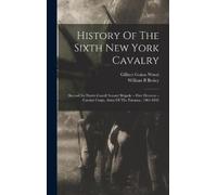William B Besley History Of The Sixth New York Cavalry (Copertina rigida)