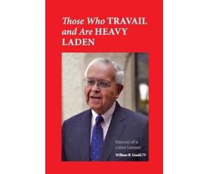 William B. Gould IV Those Who Travail and Are Heavy Laden (Tascabile)