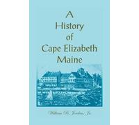 William B Jordan A History of Cape Elizabeth, Maine (Tascabile)