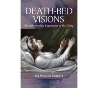Death-Bed Visions: The Otherworldly Experiences of the Dying
